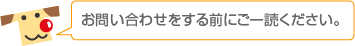 お問い合わせをする前にご一読ください。
