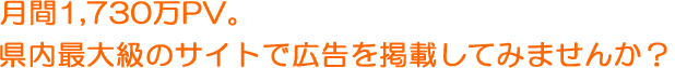 月間1730万PV。県内最大級のサイトで広告を掲載してみませんか?