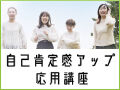自己肯定感を高めよう！自己肯定感アップ応用講座★5/19(木)