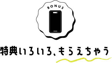 特典いろいろ、もらえちゃう